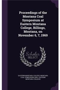 Proceedings of the Montana Coal Symposium at Eastern Montana College, Billings, Montana, on November 6, 7, 1969