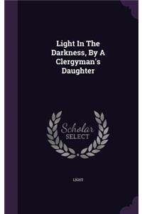 Light in the Darkness, by a Clergyman's Daughter