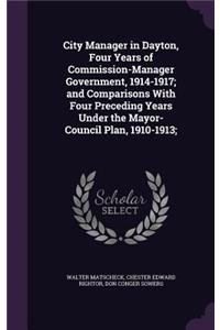 City Manager in Dayton, Four Years of Commission-Manager Government, 1914-1917; and Comparisons With Four Preceding Years Under the Mayor-Council Plan, 1910-1913;