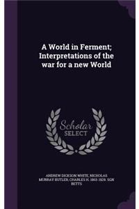 A World in Ferment; Interpretations of the war for a new World