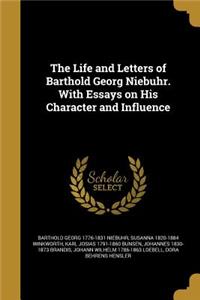 The Life and Letters of Barthold Georg Niebuhr. With Essays on His Character and Influence