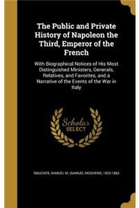 The Public and Private History of Napoleon the Third, Emperor of the French