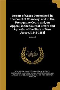 Report of Cases Determined in the Court of Chancery, and in the Prerogative Court, And, on Appeal, in the Court of Errors and Appeals, of the State of New Jersey. [1845-1853]; Volume 8