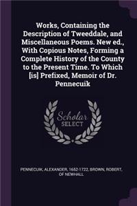 Works, Containing the Description of Tweeddale, and Miscellaneous Poems. New ed., With Copious Notes, Forming a Complete History of the County to the Present Time. To Which [is] Prefixed, Memoir of Dr. Pennecuik