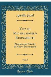 Vita Di Michelangelo Buonarroti, Vol. 2: Narrata Con l'Aiuto Di Nuovi Documenti (Classic Reprint)