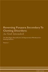 Reversing Purpura Secondary to Clotting Disorders: As God Intended the Raw Vegan Plant-Based Detoxification & Regeneration Workbook for Healing Patients. Volume 1