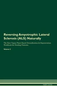 Reversing Amyotrophic Lateral Sclerosis (Als) Naturally the Raw Vegan Plant-Based Detoxification & Regeneration Workbook for Healing Patients. Volume 2