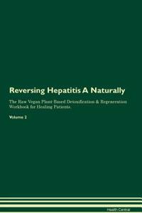 Reversing Hepatitis a Naturally the Raw Vegan Plant-Based Detoxification & Regeneration Workbook for Healing Patients. Volume 2