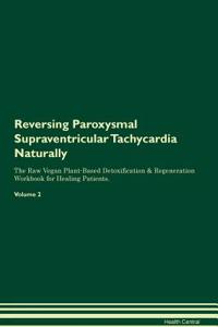 Reversing Paroxysmal Supraventricular Tachycardia Naturally the Raw Vegan Plant-Based Detoxification & Regeneration Workbook for Healing Patients. Volume 2