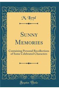 Sunny Memories: Containing Personal Recollections of Some Celebrated Characters (Classic Reprint)