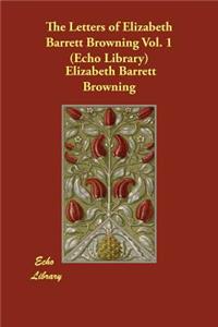 The Letters of Elizabeth Barrett Browning Vol. 1 (Echo Library)