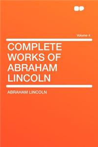 Complete Works of Abraham Lincoln Volume 4