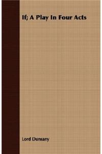 If; A Play In Four Acts