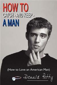 How to Catch - And Keep - A Man