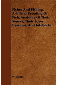 Fishes and Fishing, Artificial Breeding of Fish, Anatomy of Their Senses, Their Loves, Passions, and Intellects