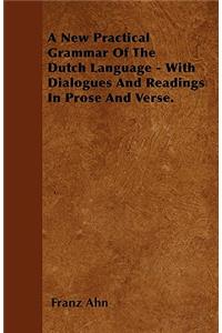 A New Practical Grammar Of The Dutch Language - With Dialogues And Readings In Prose And Verse.