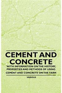 Cement and Concrete - With Information on the History, Properties and Methods of Using Cement and Concrete on the Farm