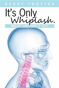 It's Only Whiplash. Aren't You Over it Yet