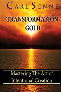 Transformation Gold: Mastering The Art Of Intentional Creation