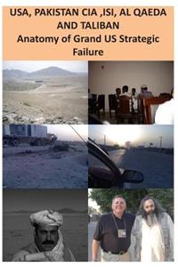 USA, ISI, AL QAEDA and TALIBAN Anatomy of Grand US Strategic Failure