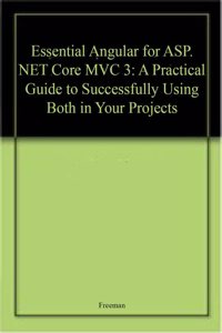Essential Angular For Asp.Net Core Mvc 3 A Practical Guide To Successfully Using Both In Your Projects