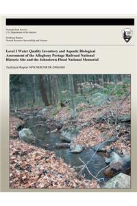 Level I Water Quality Inventory and Aquatic Biological Assessment of the Allegheny Portage Railroad National Historic Site and the Johnstown Flood National Memorial