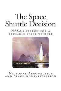 The Space Shuttle Decision: Nasas Search for a Reusable Space Vehicle