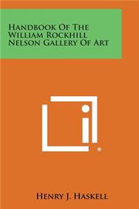 Handbook of the William Rockhill Nelson Gallery of Art