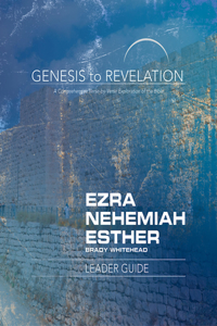 Genesis to Revelation: Ezra, Nehemiah, Esther Leader Guide