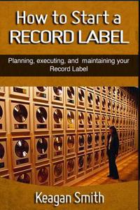 How to Start a Record Label - Planning, Executing, and Maintaining Your Record Label