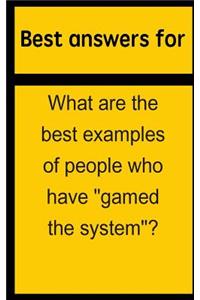 Best Answers for What Are the Best Examples of People Who Have Gamed the System?