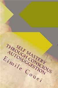 Self Mastery Through Conscious Autosuggestion