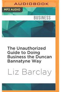 The Unauthorized Guide to Doing Business the Duncan Bannatyne Way