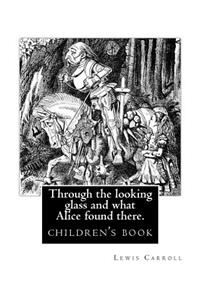 Through the Looking Glass and What Alice Found There. by