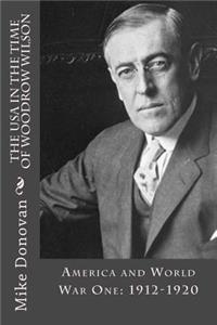 The USA in the Time of Woodrow Wilson: America and World War One: 1912-1920