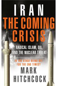 Iran: The Coming Crisis: Radical Islam, Oil, and the Nuclear Threat