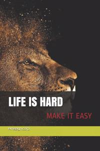 Life is hard Make it easy