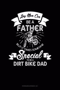 Any Man Can Be A Father But It Takes Someone Special To Be A Dirt Bike Dad
