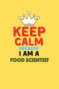 Keep Calm Because I Am A Food Scientist - Funny Food Scientist Notebook And Journal Gift