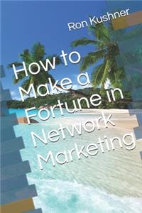 How to Make a Fortune in Network Marketing