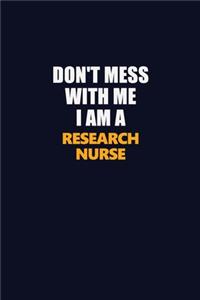 Don't Mess With Me I Am A Research nurse