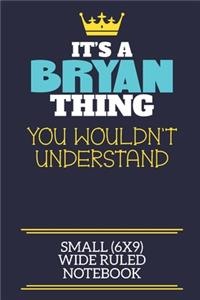 It's A Bryan Thing You Wouldn't Understand Small (6x9) Wide Ruled Notebook: A cute book to write in for any book lovers, doodle writers and budding authors!