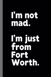 I'm not mad. I'm just from Fort Worth.