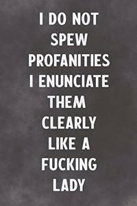 I Do Not Spew Profanities I Enunciate Them Like A Fucking Lady