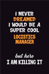 I Never Dreamed I would Be A Super Cool Logistics Manager But Here I Am Killing It