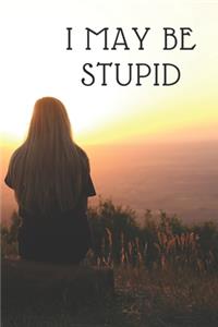 I May Be Stupid