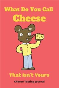 What Do You Call Cheese That Isn't Yours: Cheese Tasting Journal, Funny Journal Notebook to Log, Track and Rate Cheese Varieties-120 Pages(6"x9") Matte Cover Finish