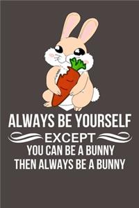 Always Be Yourself Except You Can Be A Bunny Then Always Be A Bunny