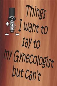 Things I Want To Say To My Gynecologist But Can't