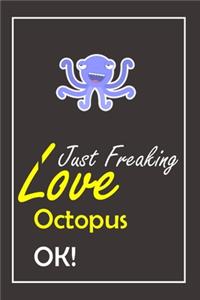 I Just Freaking Love Octopus, OK !